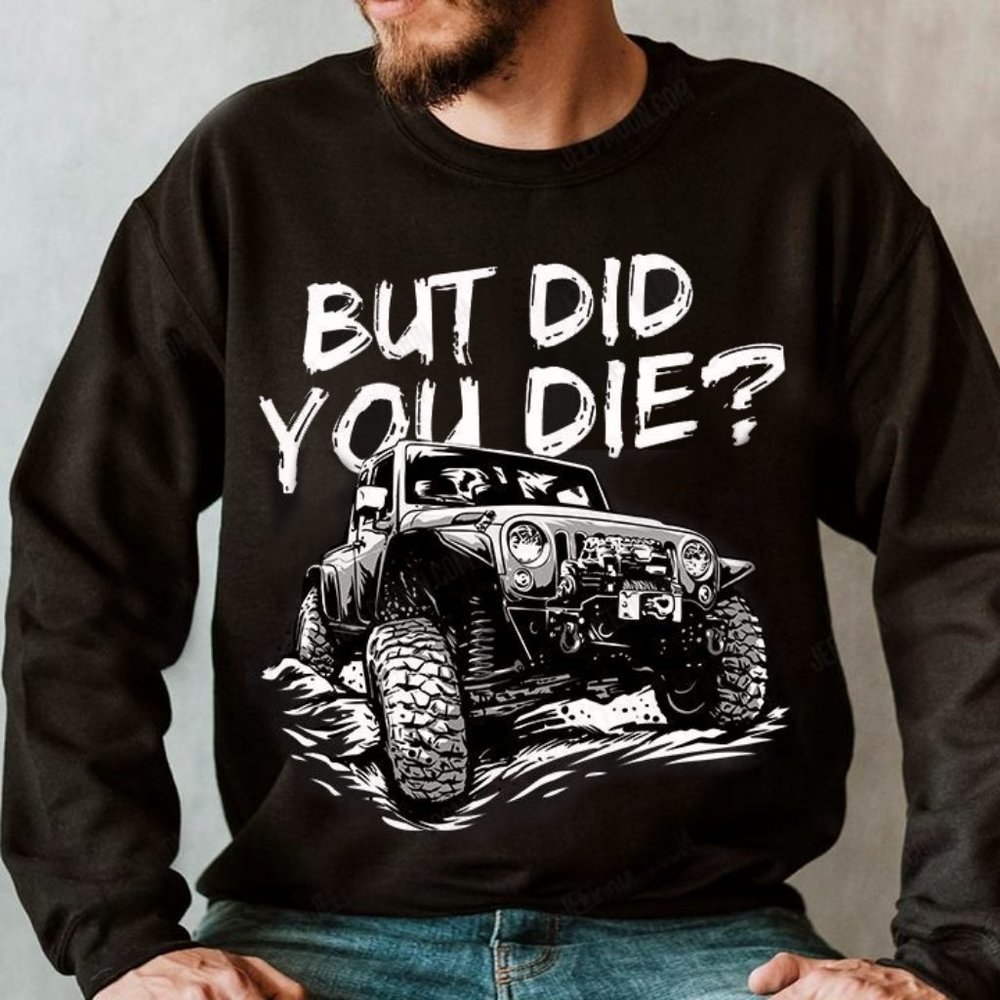 Jeep Crewneck Sweatshirt But Did You Die? Jeep Sweatshirt For Jeep Lovers